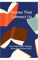 Stories That Connect Us: From Memory to Memoir Workshop Writers 2017