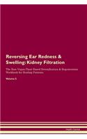 Reversing Ear Redness & Swelling: Kidney Filtration The Raw Vegan Plant-Based Detoxification & Regeneration Workbook for Healing Patients. Volume 5