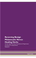 Reversing Benign Melanocytic Nevus: Healing Herbs The Raw Vegan Plant-Based Detoxification & Regeneration Workbook For Healing Patients Volume 8