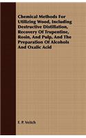 Chemical Methods For Utilizing Wood, Including Destructive Distillation, Recovery Of Trupentine, Rosin, And Pulp, And The Preparation Of Alcohols And Oxalic Acid