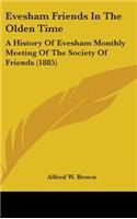 Evesham Friends In The Olden Time: A History Of Evesham Monthly Meeting Of The Society Of Friends (1885)