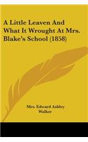 A Little Leaven And What It Wrought At Mrs. Blake's School (1858)