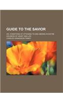 Guide to the Savior; Or, Conditions of Attaining to and Abiding in Entire Holiness of Heart and Life: Or, Conditions of Attaining to and Abiding in Entire Holiness of Heart and Life