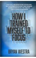 How I Trained Myself To Focus