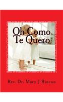 Oh Como Te Quero: rev.Dr.Mary J Rincon(Oh How I Love You)