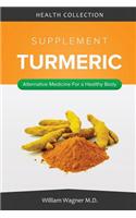 The Turmeric Supplement: Alternative Medicine for a Healthy Body