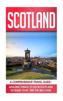 Scotland: A Comprehensive Travel Guide: Amazing Things to Do in Scotland to Make Your Trip the Best Ever.