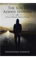 The Sun Is Always Shining: A Story of Adversity Turned to Triumph