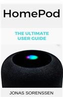 The Ultimate User Guide to HomePod: Learn How to Set It Up for the First Time and Find Great Tips and Tricks