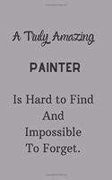 A Truly Amazing Painter Is Hard To Find And Impossible To Forget: Lined Notebook / Journal Grey Color Perfect Leaving And Appreciation Gift
