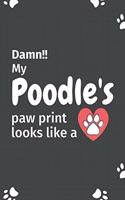 Damn!! my Poodles's paw print looks like a: For Poodles Dog fans