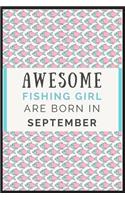 Awesome Fishing Girl are born in September: Best Fishing Notebook Journal, diary for New Year Gift, birth Day Gift, anniversary or Valentines Day gift.