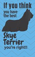 If you think you have the best Skye Terrier you're right!!: For Skye Terrier Dog Fans