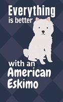 Everything is better with an American Eskimo: For American Eskimo Dog Fans