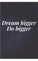 Dream bigger. Do bigger