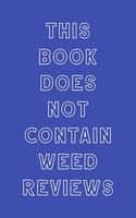 This Book Does Not Contain Weed Reviews: A Cannabis Logbook for Keeping Track of Different Strains, Their Effects, Symptoms Relieved and Ratings.