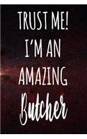 Trust Me! I'm An Amazing Butcher: The perfect gift for the professional in your life - Funny 119 page lined journal!