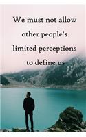We must not allow other people's limited perceptions to define us