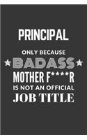 Principal Only Because Badass Mother F****R Is Not An Official Job Title Notebook