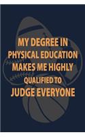 My Degree in Physical Education makes me highly qualified to judge Everyone: P.E. Teacher Gift for Funny PE Teacher Appreciation Gift