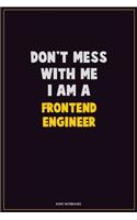 Don't Mess With Me, I Am A Frontend Engineer: Career Motivational Quotes 6x9 120 Pages Blank Lined Notebook Journal