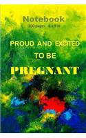 Proud and Excited to be Pregnant Notebook 300 pages and 6 x 9 inch.: Everyday Events Pregnancy Notebook/Journal
