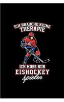 Ich Brauche Keine Therapie Ich Muss Nur Eishockey Spielen: Liniertes Notizbuch A5 - Eishockey Sport Eishockeyspieler Coach Trainer Team Geschenk