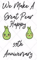 We Make A Great Pear Happy 59th Anniversary: Funny 59th we make a great pear happy anniversary Birthday Gift Journal / Notebook / Diary Quote (6 x 9 - 110 Blank Lined Pages)