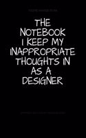 The Notebook I Keep My Inappropriate Thoughts In As A Designer: BLANK - JOURNAL - NOTEBOOK - COLLEGE RULE LINED - 7.5" X 9.25" -150 pages: Funny novelty gag gift diary, scrapbook for note taking or doodling in fo