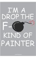 I'm A Drop The F- Kind Of Painter Lined Notebook: 6 x 9 inch lined notebook