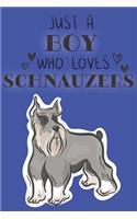 Just A Boy Who Loves Schnauzers: Cute Schnauzer Dog Lover Journal / Notebook / Diary Perfect for Birthday Card Present or Christmas Gift Support Mans Best Friend and The Greatest Pe