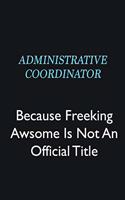 Administrative Coordinator Because Freeking Awsome is not an official title