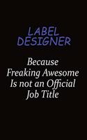 label designer Because Freaking Awesome Is Not An Official Job Title