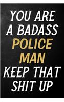 You Are A Badass Police Man Keep That Shit Up: Police Man Journal / Notebook / Appreciation Gift / Alternative To a Card For Police Men ( 6 x 9 -120 Blank Lined Pages )