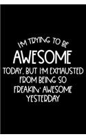 I'm Trying To Be Awesome Today, But I'm Exhausted From Being So Freakin' Awesome Yesterday: Meetings Notebook, Funny Work Planner, Daily & Weekly Organizer, Sarcastic Office Humor. Journal For Colleagues, Co-Workers, Bosses