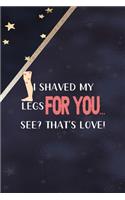 I Shaved My Legs For You... See? That's Love!