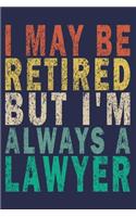I May Be Retired But I'm Always A Lawyer: Funny Vintage Lawyer Journal Gift