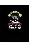 Always Be Yourself Unless You Can Be A Sea Lion Then Be A Sea Lion: Bible Study Journal