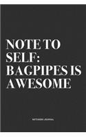 Note To Self: Bagpipes Is Awesome: A 6x9 Inch Diary Notebook Journal With A Bold Text Font Slogan On A Matte Cover and 120 Blank Lined Pages Makes A Great Alterna
