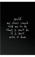 Stuff my cheer coach told me to do that I won't do if I don't write it down: Lined Journal, 120 Pages, 6 x 9, Cheerleading gift for girls, Matte Finish (Notebook for cheerleaders)