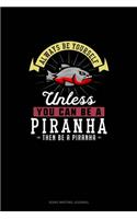 Always Be Yourself Unless You Can Be A Piranha Then Be A Piranha: Song Writing Journal