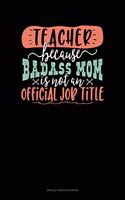 Teacher Because Badass Mom Is Not An Official Job Title: Unruled Composition Book