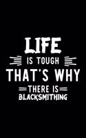 Life Is Tough That's Why There Is Blacksmithing