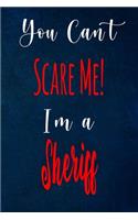 You Can't Scare Me! I'm A Sheriff: The perfect gift for the professional in your life - Funny 119 page lined journal!