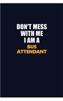 Don't Mess With Me I Am A Bus Attendant: Career journal, notebook and writing journal for encouraging men, women and kids. A framework for building your career.