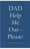 DAD Help Me Out-- Please?: The Happy Father's Day Book!