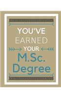 You've earned your M.Sc. Degree