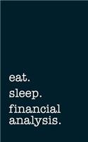 Eat. Sleep. Financial Analysis. - Lined Notebook: Writing Journal