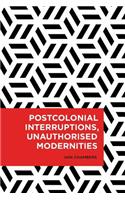 Postcolonial Interruptions, Unauthorised Modernities