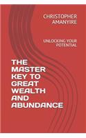The Master Key to Great Wealth and Abundance: Unlocking Your Potential